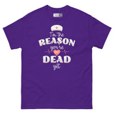 I’m the Reason You’re Not Dead Yet - Nurse Life Unisex Classic Tee