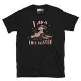 I Am Like Water Short-Sleeve Unisex T-Shirt