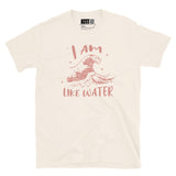 I Am Like Water Short-Sleeve Unisex T-Shirt