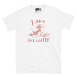 I Am Like Water Short-Sleeve Unisex T-Shirt