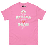 I’m the Reason You’re Not Dead Yet - Nurse Life Unisex Classic Tee