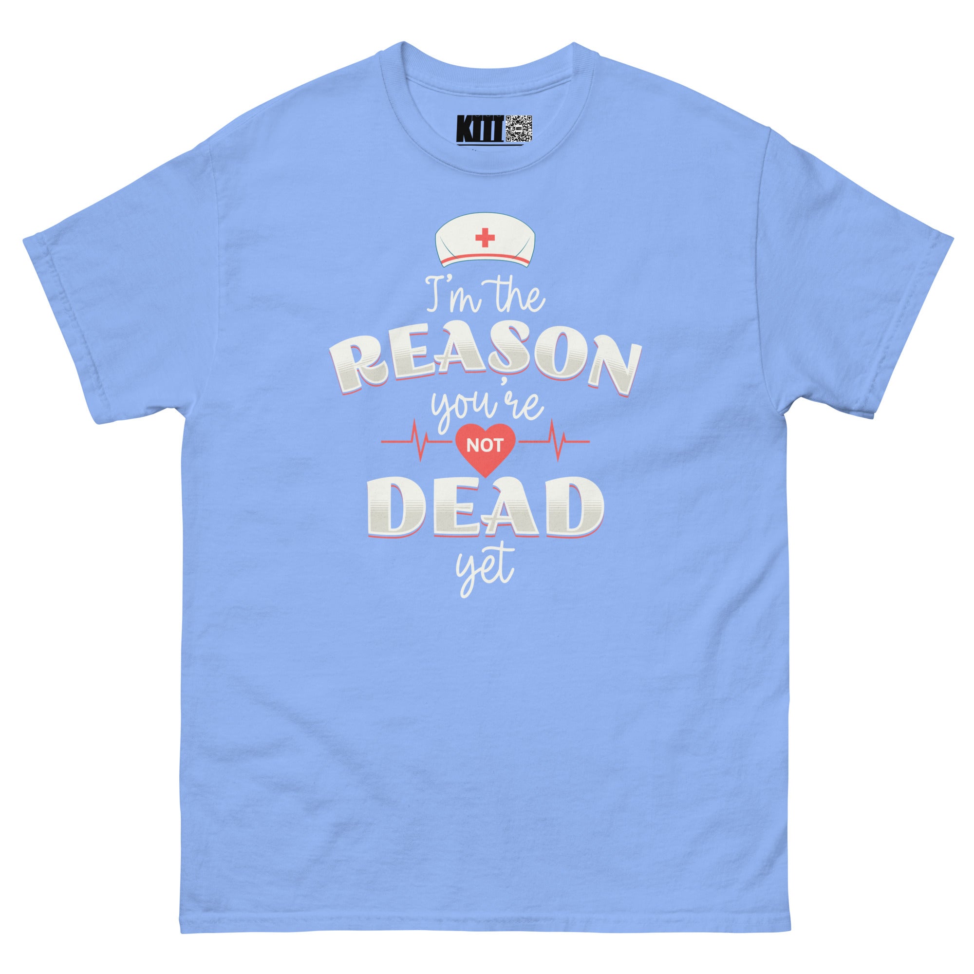 I’m the Reason You’re Not Dead Yet - Nurse Life Unisex Classic Tee