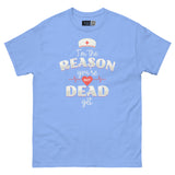 I’m the Reason You’re Not Dead Yet - Nurse Life Unisex Classic Tee