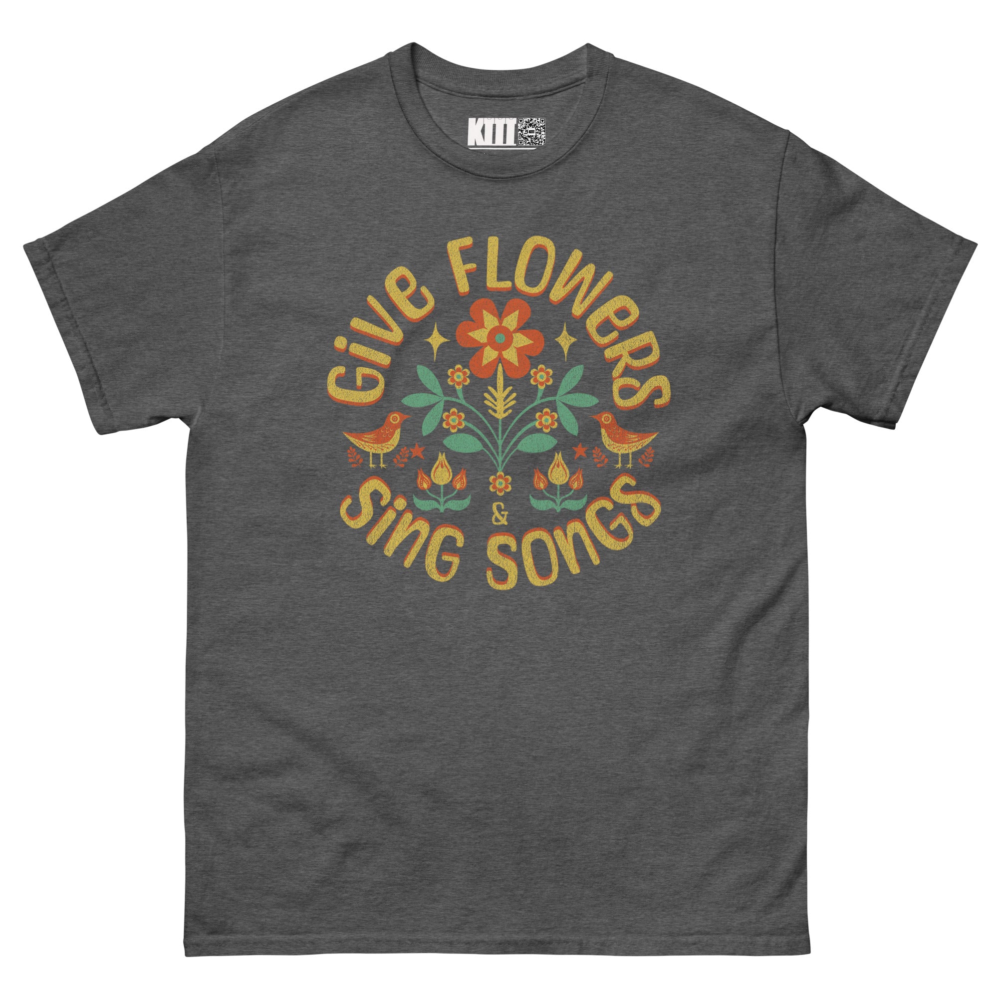 Give Flowers and Sing Songs - Unisex Classic Tee