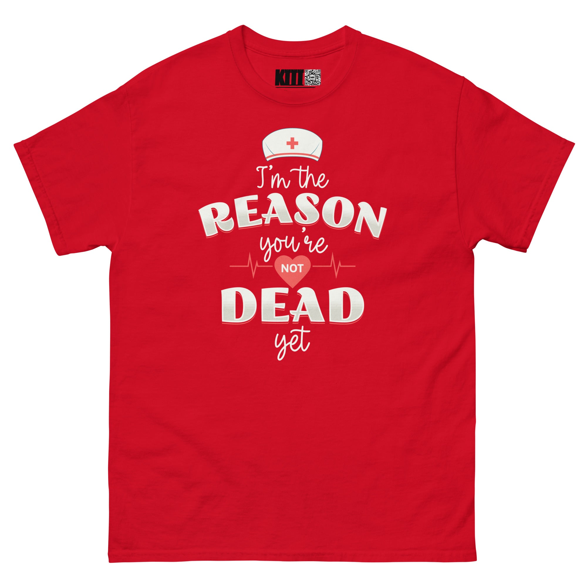 I’m the Reason You’re Not Dead Yet - Nurse Life Unisex Classic Tee