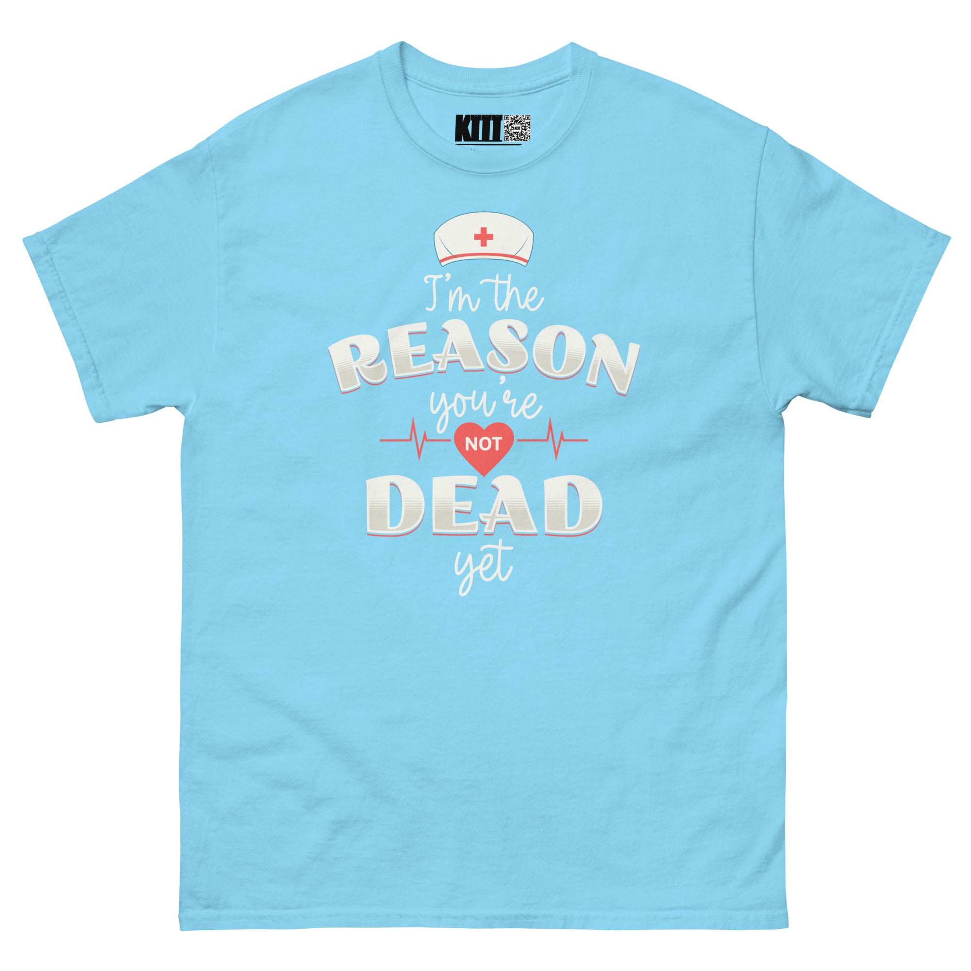 I’m the Reason You’re Not Dead Yet - Nurse Life Unisex Classic Tee