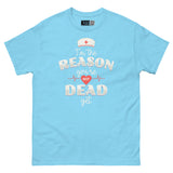 I’m the Reason You’re Not Dead Yet - Nurse Life Unisex Classic Tee