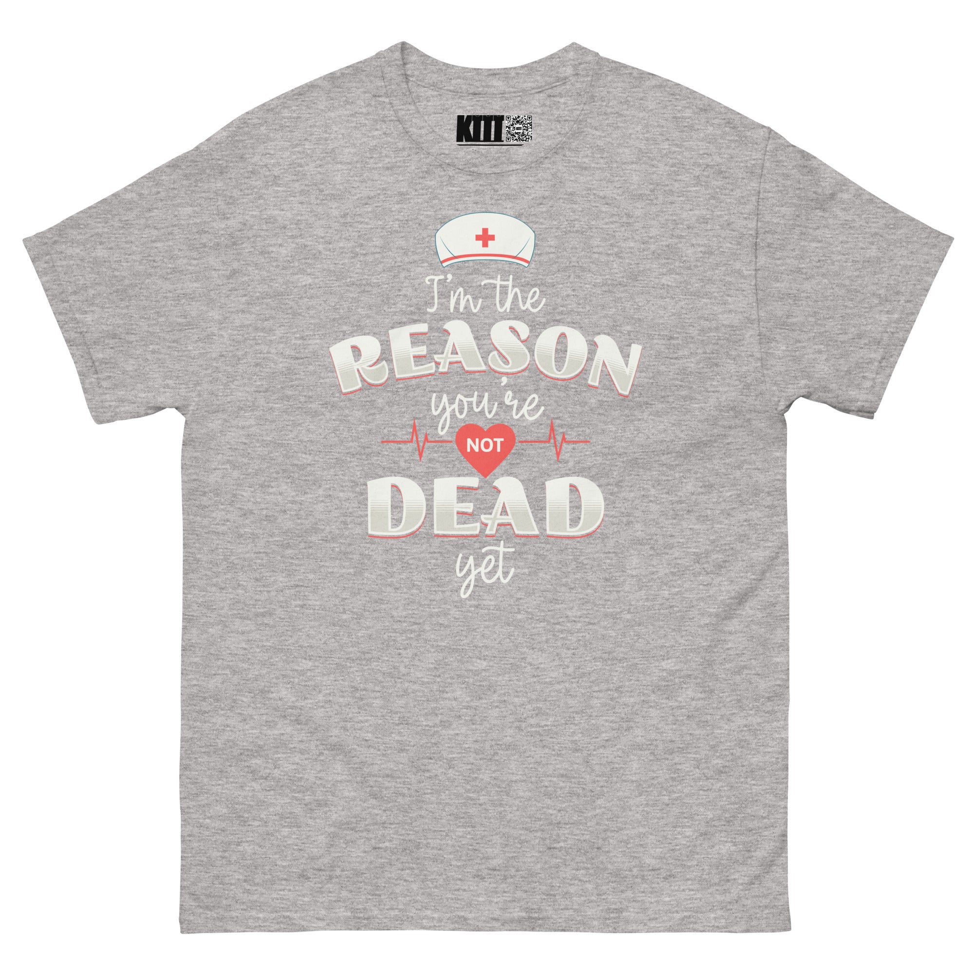 I’m the Reason You’re Not Dead Yet - Nurse Life Unisex Classic Tee